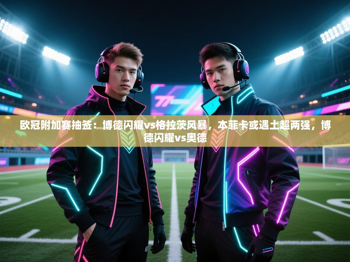 欧冠附加赛抽签：博德闪耀vs格拉茨风暴，本菲卡或遇土超两强，博德闪耀vs奥德  第1张