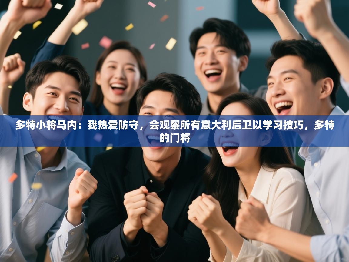 多特小将马内：我热爱防守，会观察所有意大利后卫以学习技巧，多特的门将